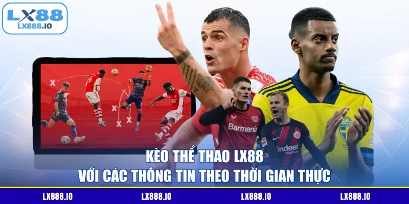 Kèo thể thao LX88 với các thông tin theo thời gian thực