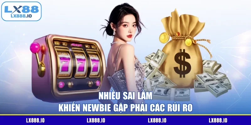 Nhiều sai lầm khiến newbie gặp phải các rủi ro